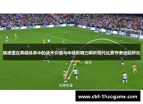 佩德里在英超体系中的战术价值与中场影响力解析现代比赛节奏适配研究