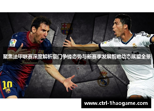 聚焦法甲联赛深度解析豪门争锋态势与新赛季发展前瞻动态展望全景 聚焦法甲联赛深度解析豪门争锋态势与新赛季发展前瞻动态展望全景