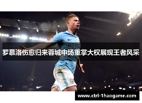 罗慕洛伤愈归来蓉城中场重掌大权展现王者风采