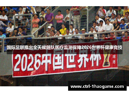 国际足联推出全天候随队医疗监测保障2026世界杯健康竞技